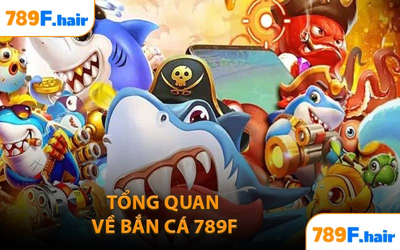 Tổng Quan Về Bắn Cá 789F