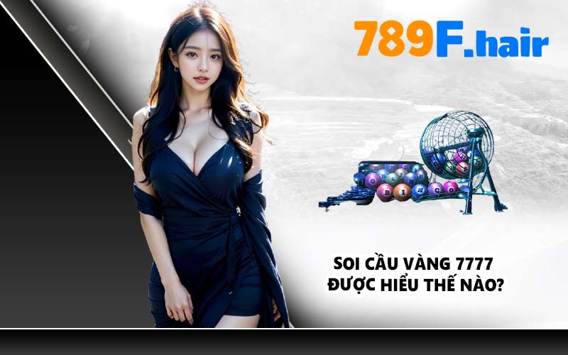 Soi Cầu Vàng 7777 được hiểu thế nào?