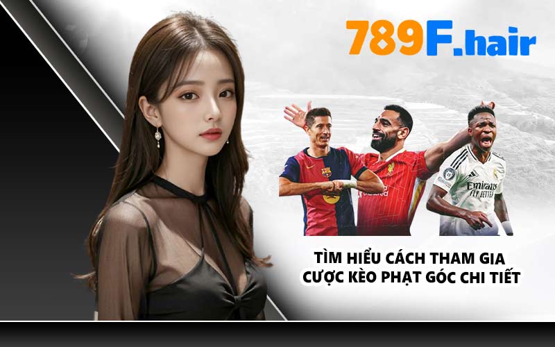 Tìm hiểu cách tham gia cược kèo phạt góc chi tiết